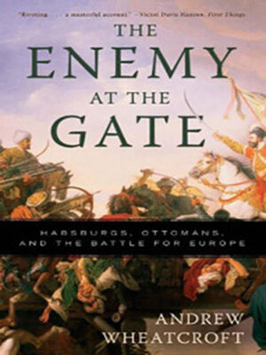 Enemy at the Gate: Habsburgs, Ottomans and the Battle for Europe