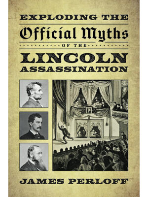 Exploding the  Official Myths  of the Lincoln  Assassination