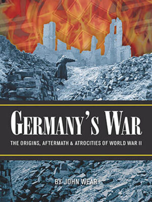 Germany's War: The Origins, Aftermath & Atrocities of World War II