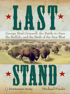 Last Stand: George B. Grinnell, the Buffalo and the New West