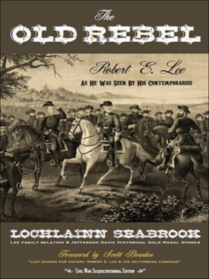 The Old Rebel: Robert E. Lee as He Was Seen by His Contemporaries