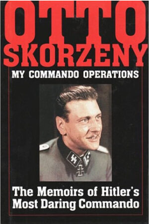 Otto Skorzeny: My Commando Operations
