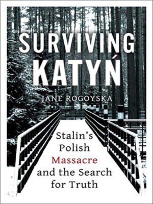 Surviving Katyn: Stalin's Polish Massacre and the Search for Truth