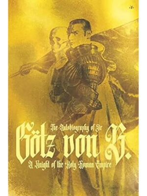 The Autobiography of Sir Götz von Berlichingen: A Knight of the Holy Roman Empire