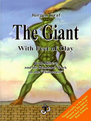 Giant With Feet of Clay: Raul Hilberg and his Standard Work on the 'Holocaust'