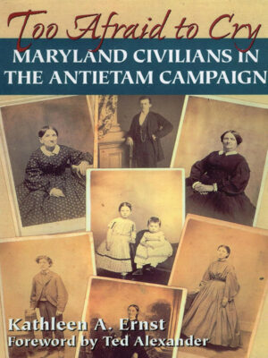 Too Afraid to Cry: Maryland Civilians in the Antietam Campaign