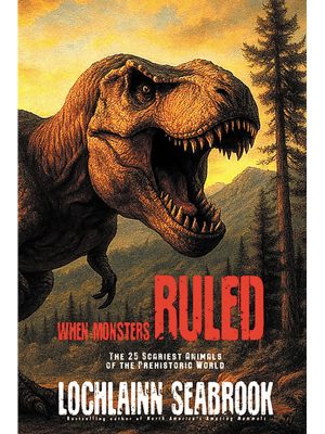 When Monsters Ruled: The 25 Scariest Animals of the Prehistoric World